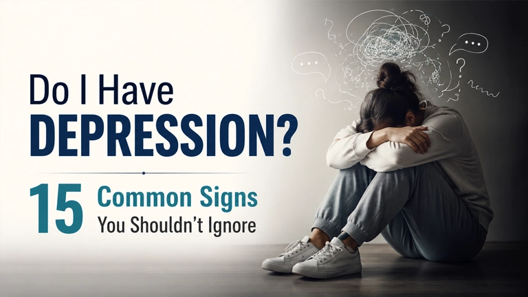 Do I Have Depression? 15 Common Signs You Shouldn’t Ignore